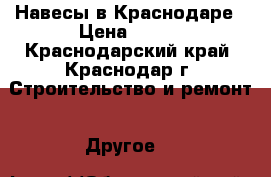 Навесы в Краснодаре › Цена ­ 100 - Краснодарский край, Краснодар г. Строительство и ремонт » Другое   